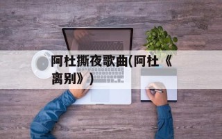 阿杜撕夜歌曲(阿杜《离别》)