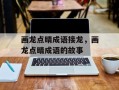 画龙点睛成语接龙，画龙点睛成语的故事