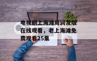 电视剧上海滩周润发版在线观看，老上海滩免费观看25集