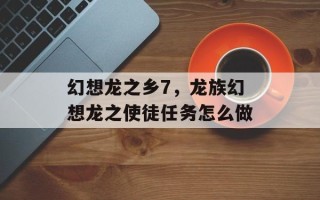 幻想龙之乡7，龙族幻想龙之使徒任务怎么做