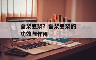 雪梨豆浆？雪梨豆浆的功效与作用