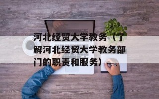 河北经贸大学教务（了解河北经贸大学教务部门的职责和服务）