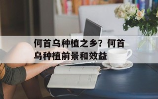 何首乌种植之乡？何首乌种植前景和效益