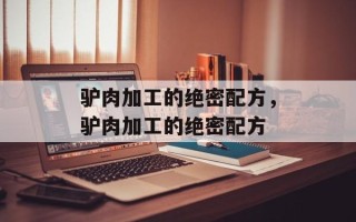 驴肉加工的绝密配方，驴肉加工的绝密配方