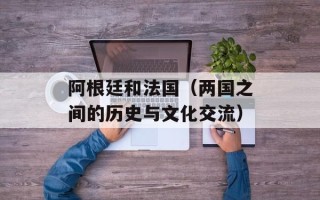 阿根廷和法国（两国之间的历史与文化交流）