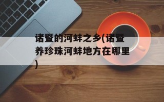 诸暨的河蚌之乡(诸暨养珍珠河蚌地方在哪里)