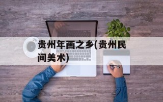 贵州年画之乡(贵州民间美术)