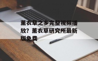 薰衣草之乡完整视频播放？薰衣草研究所最新版免费
