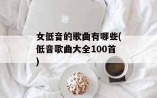 女低音的歌曲有哪些(低音歌曲大全100首)