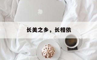 长美之乡，长相依