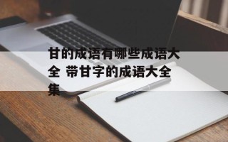 甘的成语有哪些成语大全 带甘字的成语大全集