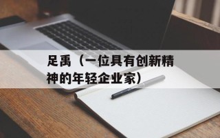 足禹（一位具有创新精神的年轻企业家）