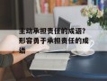 主动承担责任的成语？形容勇于承担责任的成语