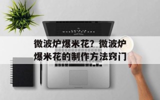 微波炉爆米花？微波炉爆米花的制作方法窍门