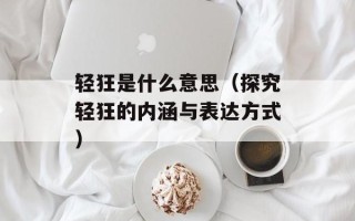 轻狂是什么意思（探究轻狂的内涵与表达方式）