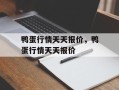 鸭蛋行情天天报价，鸭蛋行情天天报价
