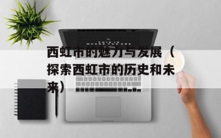 西虹市的魅力与发展（探索西虹市的历史和未来）
