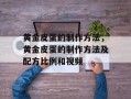 黄金皮蛋的制作方法，黄金皮蛋的制作方法及配方比例和视频