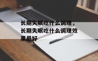 长期失眠吃什么调理，长期失眠吃什么调理效果最好