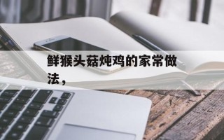 鲜猴头菇炖鸡的家常做法，