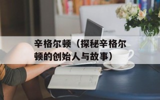 辛格尔顿（探秘辛格尔顿的创始人与故事）