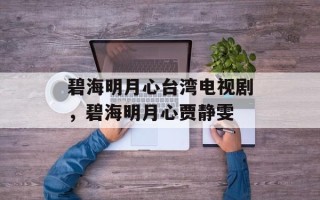 碧海明月心台湾电视剧，碧海明月心贾静雯