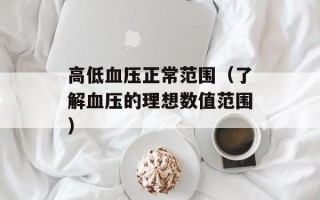 高低血压正常范围（了解血压的理想数值范围）