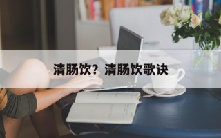 清肠饮？清肠饮歌诀