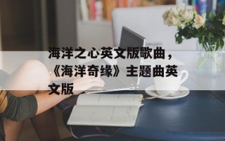 海洋之心英文版歌曲，《海洋奇缘》主题曲英文版