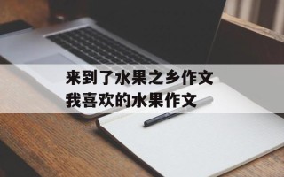 来到了水果之乡作文 我喜欢的水果作文