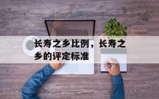 长寿之乡比例，长寿之乡的评定标准