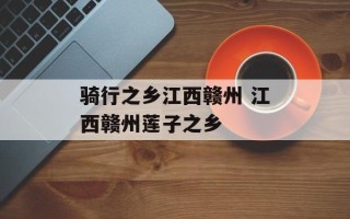 骑行之乡江西赣州 江西赣州莲子之乡