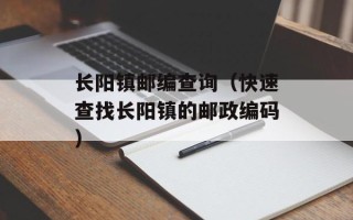 长阳镇邮编查询（快速查找长阳镇的邮政编码）
