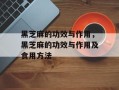 黑芝麻的功效与作用，黑芝麻的功效与作用及食用方法