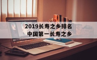 2019长寿之乡排名 中国第一长寿之乡