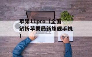 苹果11pro（全面解析苹果最新旗舰手机）