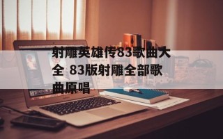 射雕英雄传83歌曲大全 83版射雕全部歌曲原唱