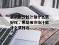 黑胡椒沙拉汁做什么菜好吃，黑胡椒沙拉汁做什么菜好吃