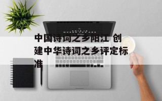 中国诗词之乡阳江 创建中华诗词之乡评定标准