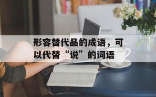 形容替代品的成语，可以代替“说”的词语