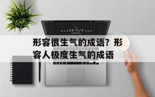 形容很生气的成语？形容人极度生气的成语