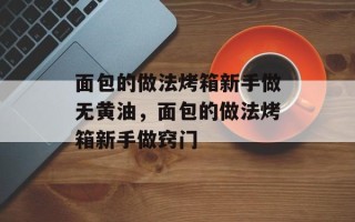 面包的做法烤箱新手做无黄油，面包的做法烤箱新手做窍门