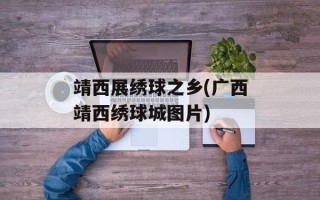 靖西展绣球之乡(广西靖西绣球城图片)