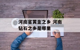 河南省黄金之乡 河南钻石之乡是哪里