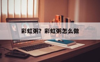 彩虹粥？彩虹粥怎么做