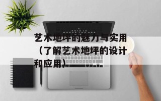 艺术地坪的魅力与实用（了解艺术地坪的设计和应用）