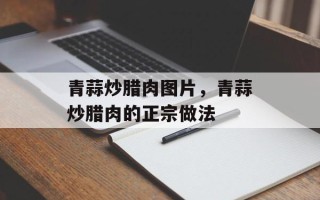 青蒜炒腊肉图片，青蒜炒腊肉的正宗做法