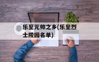 乐至元帅之乡(乐至烈士陵园名单)