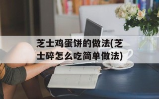 芝士鸡蛋饼的做法(芝士碎怎么吃简单做法)