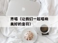 齐唱（让我们一起唱响美好的音符）
